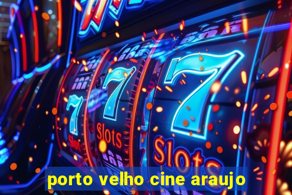 porto velho cine araujo